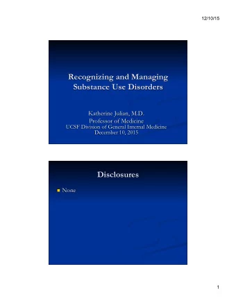 Recognizing and Managing  Substance Use Disorders  Katherine Julian, M.D.  Professor of Medicine