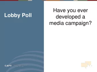 Lobby Poll  developed a  media campaign?  1 CAPT WEBINAR  June 13, 2017  Getting the Message Right!