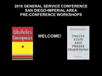 WELCOME! 2016 GENERAL SERVICE CONFERENCE  SAN DIEGO-IMPERIAL AREA   PRE-CONFERENCE WORKSHOPS