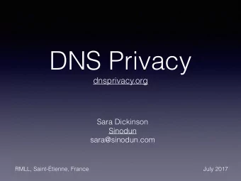 DNS Privacy  dnsprivacy.org  Sara Dickinson  Sinodun sara@sinodun.com  RMLL, Saint-tienne, France