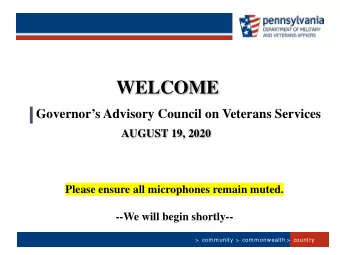WELCOME  Governors Advisory Council on Veterans Services  AUGUST 19, 2020  Please ensure all