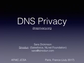 DNS Privacy  dnsprivacy.org  Sara Dickinson  Sinodun  (Salesforce, NLnet Foundation)