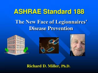 ASHRAE Standard 188  The New Face of Legionnaires  Disease Prevention Richard D. Miller, Ph.D.