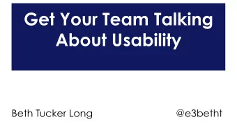 Get Your Team Talking  About Usability  Beth Tucker Long  @e3betht  Beth Tucker Long  PHP
