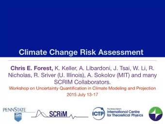 Climate Change Risk Assessment Chris E. Forest, K. Keller, A. Libardoni, J. Tsai, W. Li, R.