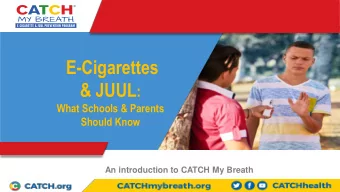 E-Cigarettes &amp; JUUL :  What Schools &amp; Parents  Should Know  An introduction to CATCH My
