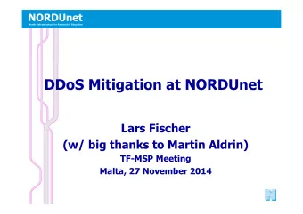 DDoS Mitigation at NORDUnet  Lars Fischer  (w/ big thanks to Martin Aldrin)  TF-MSP Meeting  Malta,