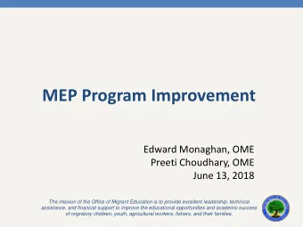 MEP Program Improvement  Edward Monaghan, OME  Preeti Choudhary, OME  June 13, 2018  The mission of
