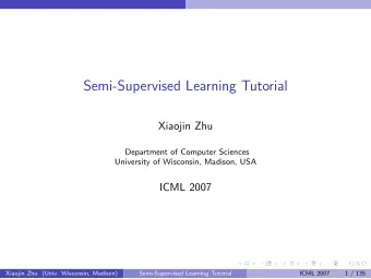 Semi-Supervised Learning Tutorial  Xiaojin Zhu  Department of Computer Sciences  University of