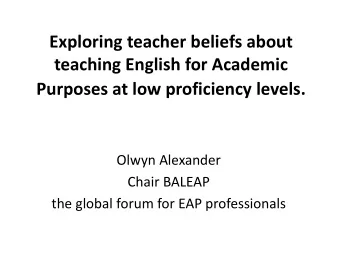 teaching English for Academic  Purposes at low proficiency levels.  Olwyn Alexander  Chair BALEAP