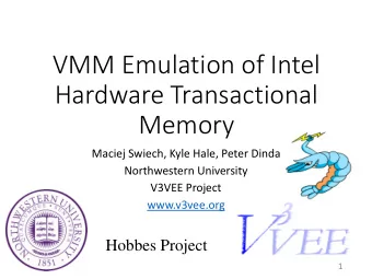 VMM Emulation of Intel  Hardware Transactional  Memory  Maciej Swiech, Kyle Hale, Peter Dinda