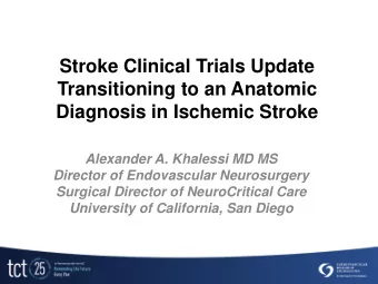 Transitioning to an Anatomic  Diagnosis in Ischemic Stroke  Alexander A. Khalessi MD MS  Director