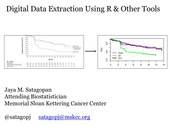Digital Data Extraction Using R &amp; Other Tools  Jaya M. Satagopan  Attending Biostatistician