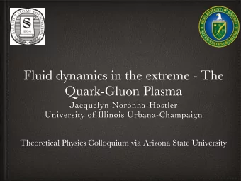Fluid dynamics in the extreme - The  Quark-Gluon Plasma  Jacquelyn Noronha-Hostler  University of