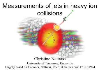 Measurements of jets in heavy ion  collisions  Christine Nattrass  University of Tennessee,