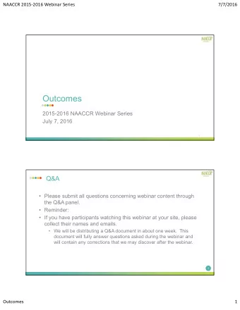 Outcomes  2015-2016 NAACCR Webinar Series  July 7, 2016  1  Q&amp;A   Please submit all