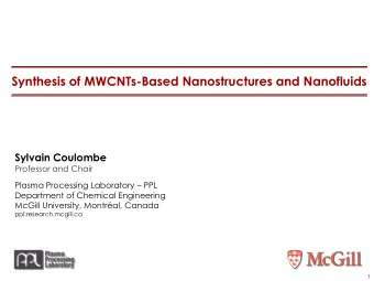 Synthesis of MWCNTs-Based Nanostructures and Nanofluids Sylvain Coulombe  Professor and Chair