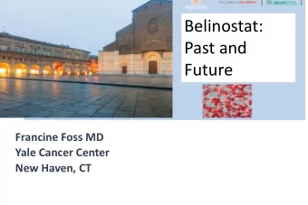 Belinostat:  Past and  Future  Francine Foss MD  Yale Cancer Center  New Haven, CT  Belinostat