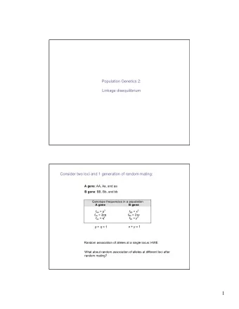 1  Consider two loci and 1 generation of random mating:  Random association in gametes  Alleles at