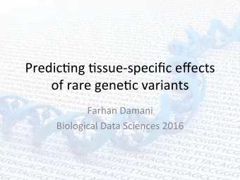 Predic'ng 'ssue-specific effects  of rare gene'c variants  Farhan Damani  Biological Data Sciences