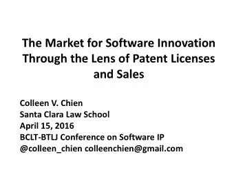 The Market for Software Innovation Through the Lens of Patent Licenses and Sales Colleen V. Chien
