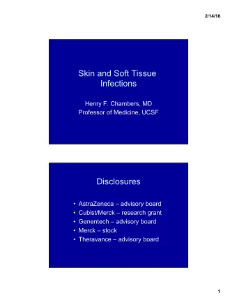 Skin and Soft Tissue  Infections  Henry F. Chambers, MD  Professor of Medicine, UCSF  Disclosures