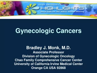 Gynecologic Cancers  Bradley J. Monk, M.D.  Associate Professor  Division of Gynecologic Oncology