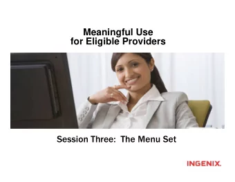 Meaningful Use  for Eligible Providers  Session Three:  The Menu Set  How to Navigate This Session