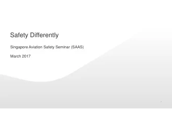 Safety Differently  Singapore Aviation Safety Seminar (SAAS)  March 2017  1  Today well cover