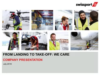FROM LANDING TO TAKE-OFF: WE CARE  COMPANY PRESENTATION  July 2016  July 2016  Swissport