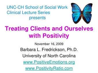 Treating Clients and Ourselves  with Positivity  November 16, 2009  Barbara L. Fredrickson, Ph.D.
