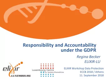 Responsibility and Accountability  under the GDPR  Regina Becker  ELIXIR-LU  ELIXIR Workshop Data