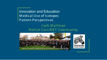 Innovation and Education  M edical Use of Isotopes  Patient Perspectives  J osh M ailman  NorCal