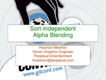 Sort-Independent  Alpha Blending  Houman Meshkin  Senior Graphics Engineer  Perpetual Entertainment