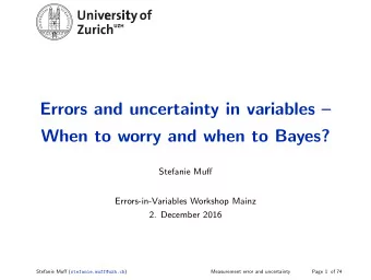 Errors and uncertainty in variables   When to worry and when to Bayes?  Stefanie Muff