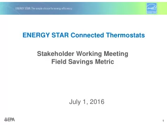 ENERGY STAR Connected Thermostats  Stakeholder Working Meeting  Field Savings Metric  July 1, 2016