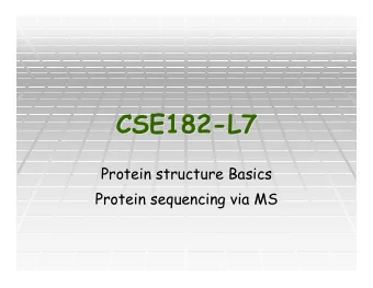CSE182-L7  CSE182-L7  Protein structure Basics  Protein structure Basics  Protein sequencing via MS