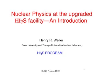 Nuclear Physics at the upgraded  S facilityAn Introduction  Henry R. Weller  Duke