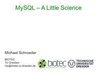 MySQL  A Little Science  Michael Schroeder  BIOTEC  TU Dresden  ms@biotec.tu-dresden.de