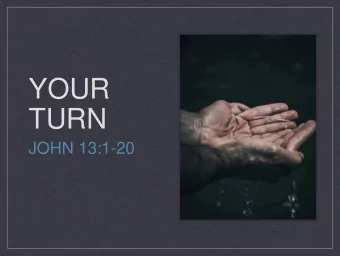 YOUR  TURN  JOHN 13:1-20  A CHART OF THE BOOK  OF JOHN  1:1-18  1:19-12:50  13:1-17:26  18:1-20:31