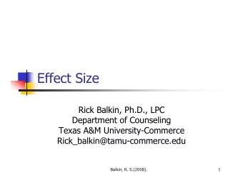 Effect Size  Rick Balkin, Ph.D., LPC  Department of Counseling  Texas A&amp;M University-Commerce