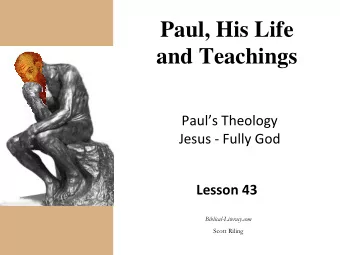 Paul, His Life  and Teachings Pauls Theology Jesus  Fully God Lesson 43