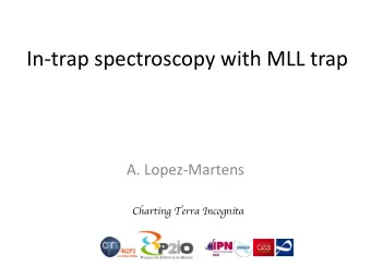 In-trap spectroscopy with MLL trap  A. Lopez-Martens  Charting Terra Incognita  Outline  - Why