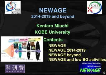 NEWAGE  2014-2019 and beyond  Kentaro Miuchi  KOBE University  Contents  NEWAGE  NEWAGE 2014-2019