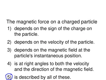 The magnetic force on a charged particle  1) depends on the sign of the charge on  the particle.