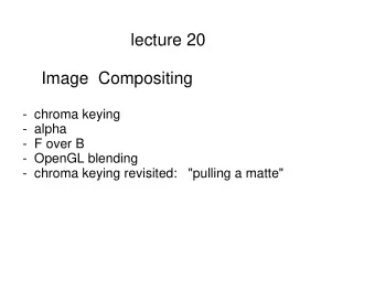 lecture 20  Image  Compositing  -  chroma keying  -  alpha  -  F over B  -  OpenGL blending  -