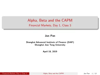 Alpha, Beta and the CAPM  Financial Markets, Day 1, Class 3  Jun Pan  Shanghai Advanced Institute