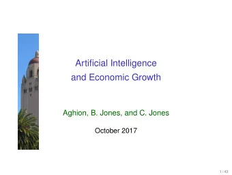 Artificial Intelligence  and Economic Growth  Aghion, B. Jones, and C. Jones  October 2017  1 / 43