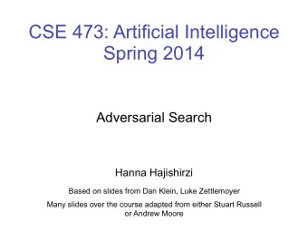 CSE 473: Artificial Intelligence Spring 2014   Adversarial Search      Hanna Hajishirzi