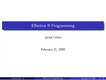 Effective R Programming  Jacob Colvin  February 21, 2009  Jacob Colvin ()  Effective R Programming
